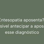 é possível antecipar a aposentadoria com esse diagnóstico
