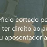Benefício cortado pelo INSS: direito ao auxílio-acidente ou aposentadoria PCD